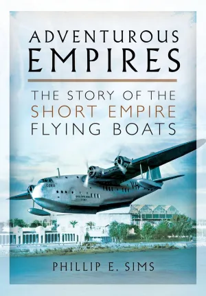 Adventurous Empires: The Story of the Short Empire Flying-Boats Hardcover  January 19, 2013